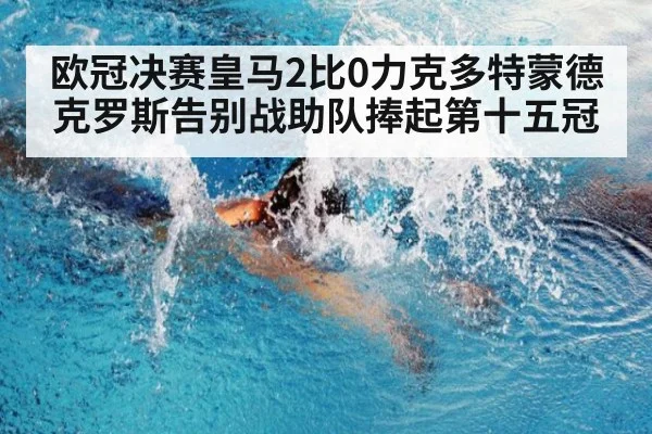 欧冠决赛皇马2比0力克多特蒙德 克罗斯告别战助队捧起第十五冠
